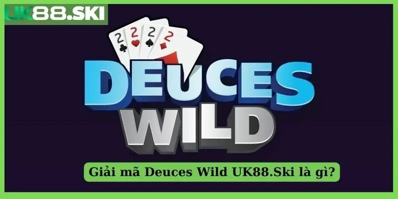 Giải mã Deuces Wild UK88.Ski là gì?
