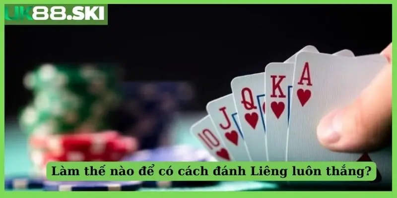 Làm thế nào để có cách đánh Liêng luôn thắng?