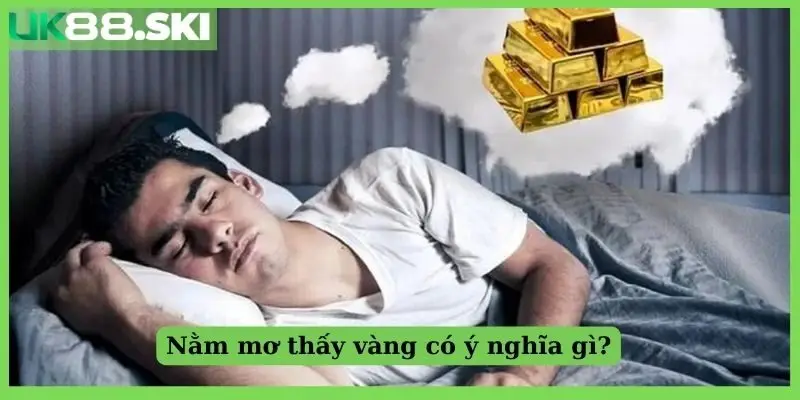 Nằm mơ thấy vàng có ý nghĩa gì?
