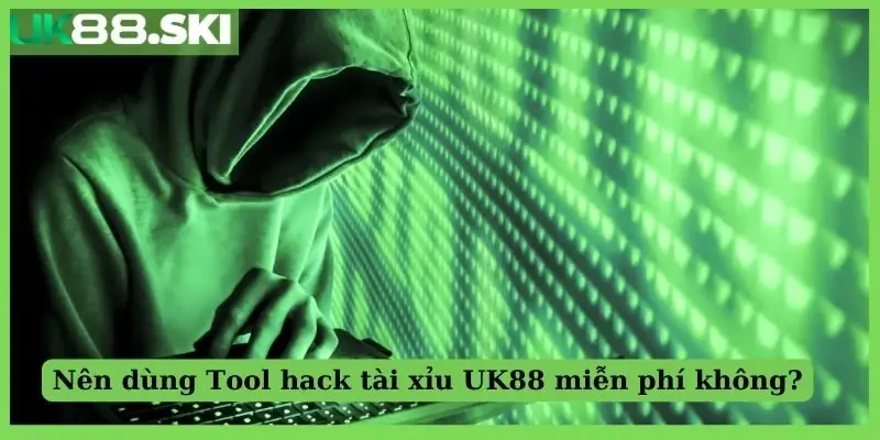 Nên dùng Tool hack tài xỉu UK88 miễn phí không?