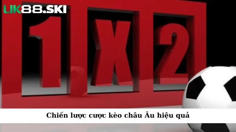 Chiến lược cược kèo châu Âu hiệu quả