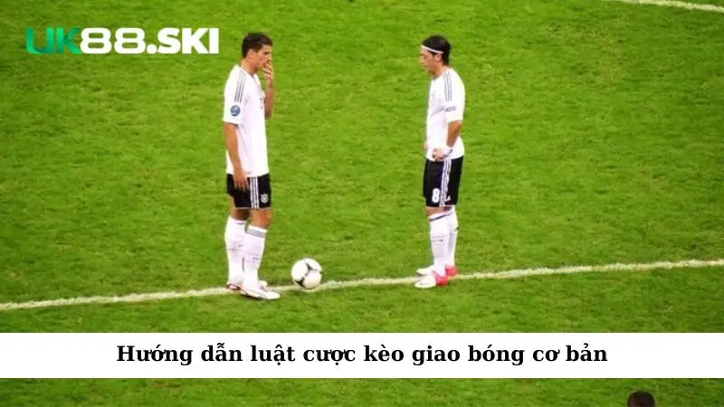 Hướng dẫn luật cược kèo giao bóng cơ bản